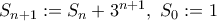 S_{n+1}:= S_n + 3^{n+1}, ~ S_0 := 1