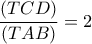 \dfrac{(TCD)}{(TAB)}=2