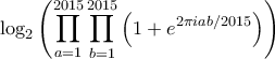 \displaystyle{ \log_2{\left(\prod_{a=1}^{2015} \prod_{b=1}^{2015} \left(1 + e^{2\pi i ab/2015} \right)\right)}}
