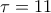 \tau =11