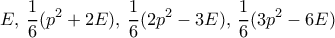 \displaystyle{E,\, \frac {1}{6}(p^2+2E),\, \frac {1}{6}(2p^2-3E),\, \frac {1}{6}(3p^2-6E)} \displaystyle{E,\, \frac {1}{6}(p^2+2E),\, \frac {1}{6}(2p^2-3E),\, \frac {1}{6}(3p^2-6E)}