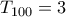 T_{100}=3