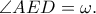 \angle AED=\omega .