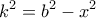\displaystyle{k^{2}=b^{2}-x^{2}}