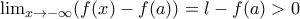 \lim_{x\rightarrow -\infty }(f(x)-f(a))=l-f(a)> 0