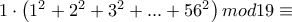 1\cdot\left(1^2+2^2+3^2+...+56^2\right)mod19 \equiv 1\cdot\left(1^2+2^2+3^2+...+56^2\right)mod19 \equiv