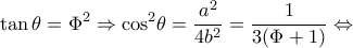 \displaystyle \tan \theta  = {\Phi ^2} \Rightarrow {\cos ^2}\theta  = \frac{{{a^2}}}{{4{b^2}}} = \frac{1}{{3(\Phi  + 1)}} \Leftrightarrow 