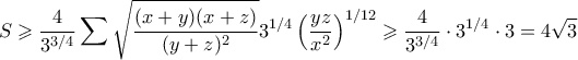\displaystyle  S \geqslant \frac{4}{3^{3/4}}\sum\sqrt{\frac{(x+y)(x+z)}{(y+z)^2}} 3^{1/4} \left( \frac{yz}{x^2}\right)^{1/12} \geqslant \frac{4}{3^{3/4}} \cdot 3^{1/4} \cdot 3 = 4\sqrt{3}