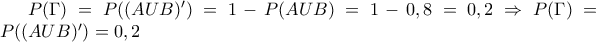 P( \Gamma ) = P((AUB)') = 1- P(AUB) = 1-0,8=0,2 \Rightarrow  P(\Gamma) = P((AUB)') =0,2