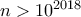 n > 10^{2018}