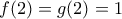 \displaystyle{f(2) = g(2) = 1 }