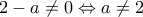 2-a\ne 0\Leftrightarrow a\ne 2 2-a\ne 0\Leftrightarrow a\ne 2