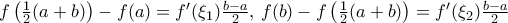 f\left ( \frac {1}{2}( a + b)\right ) -f(a)= f' (\xi _1) \frac {b-a}{2}, \, f(b)- f \left( \frac {1}{2}( a + b)\right )= f' (\xi _2) \frac {b-a}{2}