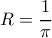 R=\dfrac{1}{\pi} R=\dfrac{1}{\pi}