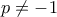 p\neq-1 p\neq-1