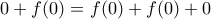 0+f(0)=f(0)+f(0)+0 0+f(0)=f(0)+f(0)+0