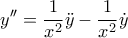\displaystyle{y''=\frac{1}{x^2}\ddot{y}-\frac{1}{x^2}\dot{y}} \displaystyle{y''=\frac{1}{x^2}\ddot{y}-\frac{1}{x^2}\dot{y}}