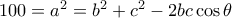 100=a^2=b^2+c^2-2bc \cos \theta 