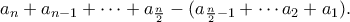\displaystyle{a_n+a_{n-1}+\cdots +a_{\frac{n}{2}}-(a_{\frac{n}{2}-1}+\cdots a_2+a_1).} \displaystyle{a_n+a_{n-1}+\cdots +a_{\frac{n}{2}}-(a_{\frac{n}{2}-1}+\cdots a_2+a_1).}
