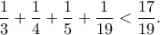 \displaystyle\frac{1}{3}+\frac{1}{4}+\frac{1}{5}+\frac{1}{19}<\frac{17}{19}. \displaystyle\frac{1}{3}+\frac{1}{4}+\frac{1}{5}+\frac{1}{19}<\frac{17}{19}.