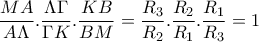 \displaystyle \frac{MA}{A\Lambda }.\frac{\Lambda \Gamma }{\Gamma K}.\frac{KB}{BM}=\frac{R_3}{R_2}.\frac{R_2}{R_1}.\frac{R_1}{R_3}=1