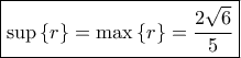\boxed{\sup \left\{ r \right\} = \max \left\{ r \right\} = \frac{{2\sqrt 6 }}{5}}