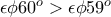 \epsilon \phi 60^o>\epsilon \phi 59^o