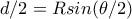d/2=Rsin(\theta /2) 