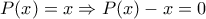 P(x)=x\Rightarrow P(x)-x=0
