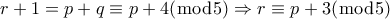 r+1=p+q \equiv p+4 (\bmod5) \Rightarrow r \equiv p+3(\bmod5)