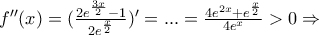 f''(x)= (\frac{2 e^{ \frac{3x}{2} }-1 }{2 e^{ \frac{x}{2} } })'=...= \frac{4 e^{2x}+ e^{ \frac{x}{2} }  }{4 e^{x}}>0 \Rightarrow