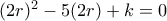 (2r)^2-5(2r)+k=0