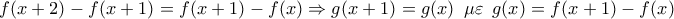 \displaystyle{\,f(x + 2) - f(x + 1) = f(x + 1) - f(x) \Rightarrow g(x + 1) = g(x)\,\,\,\mu \varepsilon \,\,\,g(x) = f(x + 1) - f(x)}