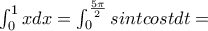 \int_{0}^{1}{x}dx=\int_{0}^{\frac{5\pi }{2}}{sintcostdt}= \int_{0}^{1}{x}dx=\int_{0}^{\frac{5\pi }{2}}{sintcostdt}=
