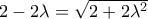 2 - 2\lambda  = \sqrt {2 + 2{\lambda ^2}}