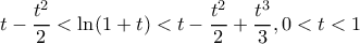 \displaystyle t-\frac{t^2}{2}< \ln(1+t)< t-\frac{t^2}{2}+\frac{t^3}{3},0<t<1