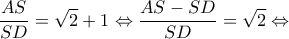 \displaystyle \frac{{AS}}{{SD}} = \sqrt 2  + 1 \Leftrightarrow \frac{{AS - SD}}{{SD}} = \sqrt 2  \Leftrightarrow 