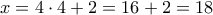\displaystyle{x=4\cdot 4+2=16+2=18}