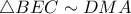 \triangle BEC \sim DMA