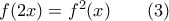 f(2x)=f^2(x) \qquad (3) f(2x)=f^2(x) \qquad (3)