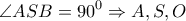 \displaystyle{\angle ASB = {90^0} \Rightarrow A,S,O}
