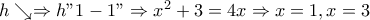 h \searrow \Rightarrow h "1-1"\Rightarrow x^{2}+3=4x\Rightarrow x=1,x=3