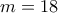m=18