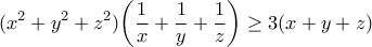 \displaystyle{(x^2+y^2+z^2) \bigg( \frac{1}{x} + \frac{1}{y} + \frac{1}{z}\bigg)\geq 3(x+y+z)}