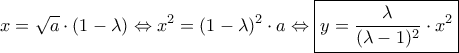 \displaystyle{ 
x = \sqrt{a} \cdot (1 - \lambda) 
\Leftrightarrow x^2 = (1 - \lambda)^2 \cdot a 
\Leftrightarrow \boxed{y = \dfrac{\lambda}{(\lambda - 1)^2} \cdot x^2} 
}