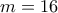 m=16