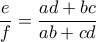 \displaystyle{\frac{e}{f}=\frac{ad+bc}{ab+cd}~}