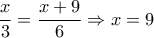 \dfrac{x}{3} = \dfrac{{x + 9}}{6} \Rightarrow x = 9