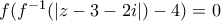 f(f^{-1}(|z-3-2i|)-4)=0