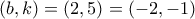 (b,k)=(2,5)=(-2,-1)